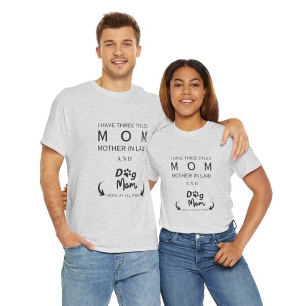 I have three titles Mom, Mother In Law and Dog Mom. I Rock at All Three T-shirt - Image 78