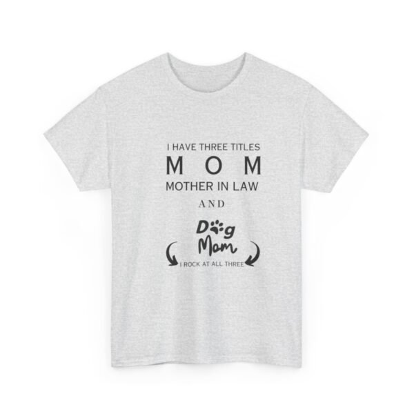 I have three titles Mom, Mother In Law and Dog Mom. I Rock at All Three T-shirt - Image 58