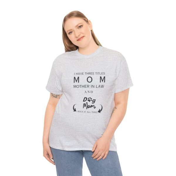 I have three titles Mom, Mother In Law and Dog Mom. I Rock at All Three T-shirt - Image 55