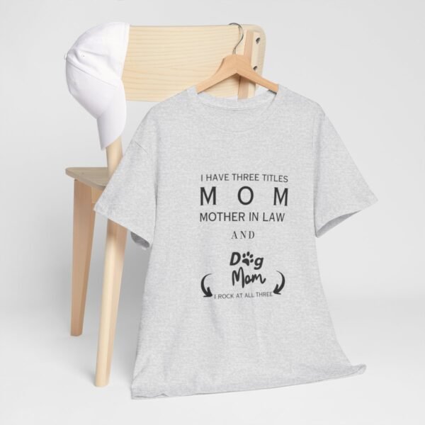 I have three titles Mom, Mother In Law and Dog Mom. I Rock at All Three T-shirt - Image 63