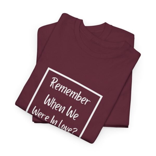 Remember  When We Were In Love T-shirt - Image 60