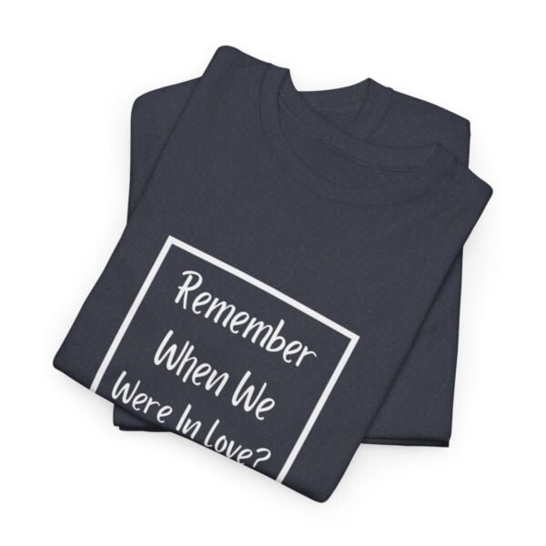 Remember  When We Were In Love T-shirt - Image 114