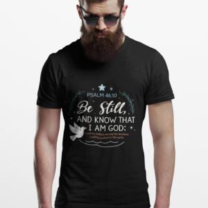 Be Still and Know I Am God Psalm 46:10 T-shirt